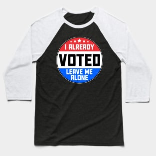 I Already Voted Leave Me Alone Baseball T-Shirt